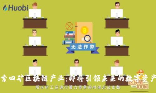 深入探索四矿区块链产业：即将引领未来的数字资产新纪元