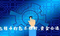 TP钱包转币打包不动时，资金会退回吗？
