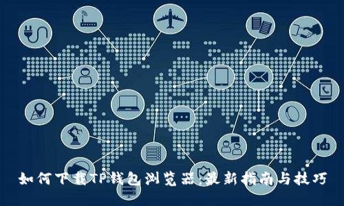 如何下载TP钱包浏览器：最新指南与技巧