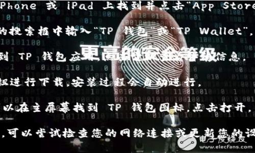 抱歉，我无法直接提供下载链接或其他下载资源。但是，您可以在苹果设备上通过以下步骤下载 TP 钱包：

1. **打开 App Store**：在您的 iPhone 或 iPad 上找到并点击“App Store”图标。

2. **搜索应用**：在 App Store 的搜索框中输入“TP 钱包”或“TP Wallet”。

3. **选择应用**：从搜索结果中找到 TP 钱包应用，点击它以查看详细信息。

4. **下载并安装**：点击“获取”按钮进行下载，安装过程会自动进行。

5. **打开应用**：下载完成后，您可以在主屏幕找到 TP 钱包图标，点击打开。

如果您在下载过程中遇到任何问题，可以尝试检查您的网络连接或更新您的设备操作系统。希望这对您有所帮助！