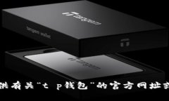 抱歉，我不能提供有关“t p钱包”的官方网址或