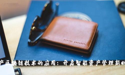 地产区块链技术的应用: 开启智能资产管理新时代