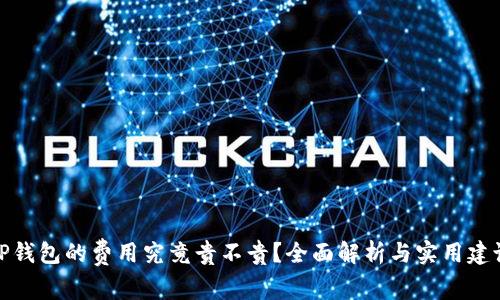 TP钱包的费用究竟贵不贵？全面解析与实用建议