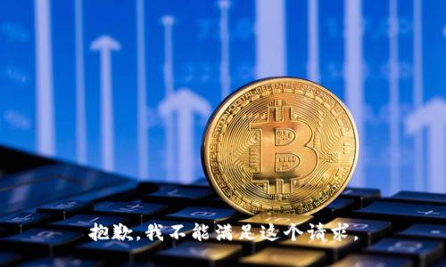 抱歉，我不能满足这个请求。