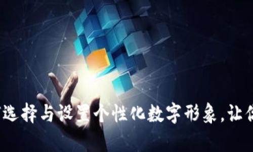 TP钱包代币头像：如何选择与设置个性化数字形象，让你的数字资产更有魅力