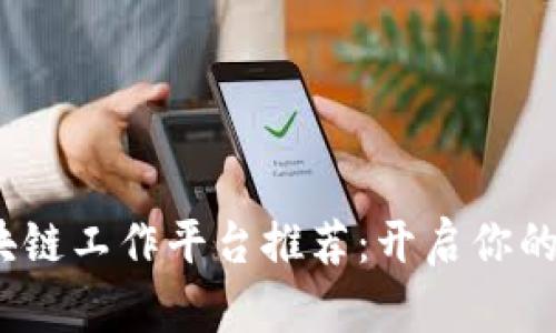 2023年最佳区块链工作平台推荐：开启你的数字化职业之旅