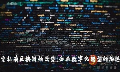 探索私有区块链的优势：企业数字化转型的加速器