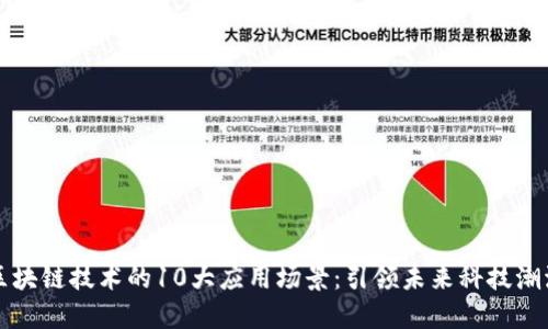 区块链技术的10大应用场景：引领未来科技潮流