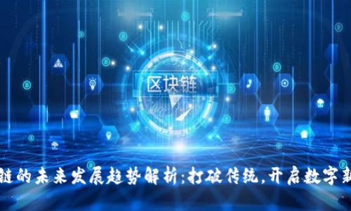 区块链的未来发展趋势解析：打破传统，开启数字新时代