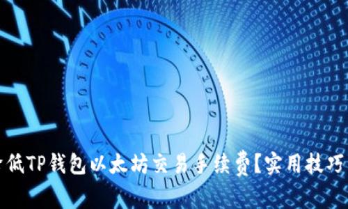 如何降低TP钱包以太坊交易手续费？实用技巧与建议