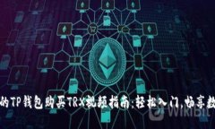 最详细的TP钱包购买TRX视频指南：轻松入门，畅享