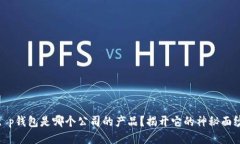t p钱包是哪个公司的产品？揭开它的神秘面纱