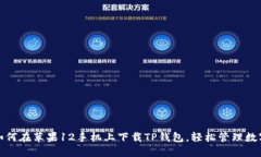 教你如何在苹果12手机上下载TP钱包，轻松管理数