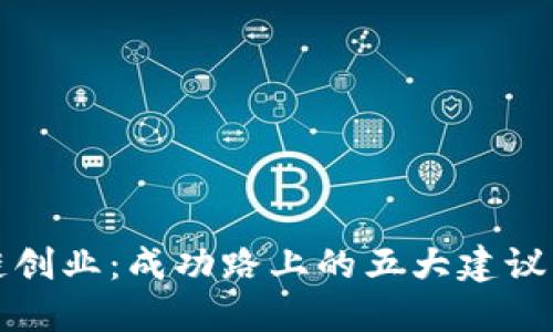 区块链创业：成功路上的五大建议与趋势