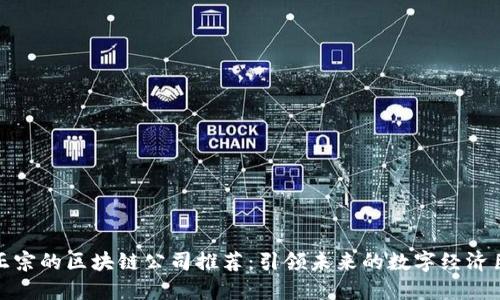 最正宗的区块链公司推荐：引领未来的数字经济巨头
