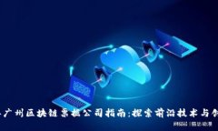 2023年广州区块链票据公司指南：探索前沿技术与