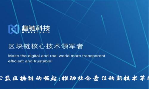 公益区块链的崛起：推动社会责任的新技术革命