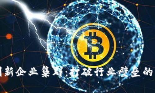 区块链创新企业集群：打破行业壁垒的未来之路