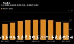 区块链手机版交易平台推荐：2023年最受欢迎的选