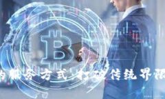 探索区块链驱动的服务方式：打破传统界限，开