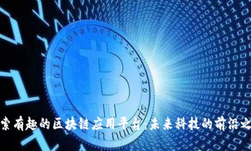 探索有趣的区块链应用平台：未来科技的前沿之旅