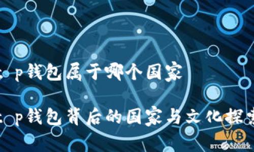 t p钱包属于哪个国家

t p钱包背后的国家与文化探索