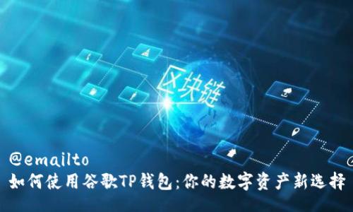 @emailto  
如何使用谷歌TP钱包：你的数字资产新选择