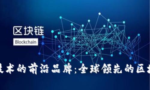 探索区块链技术的前沿品牌：全球领先的区块链企业揭晓