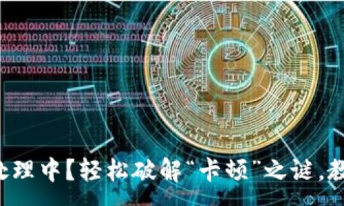 :
TP钱包交易处理中？轻松破解“卡顿”之谜，教你快速解决！