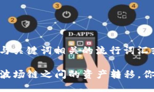 思考一个的，融入与关键词相关的流行词汇或趋势：

TP钱包：币安链与波场链之间的资产转移，你知道怎么操作吗？