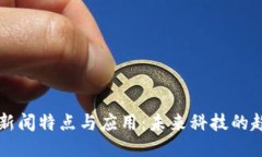 区块链的新闻特点与应用：未来科技的趋势与挑