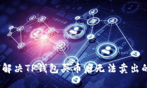 : 如何解决TP钱包买币后无法卖出的困扰？