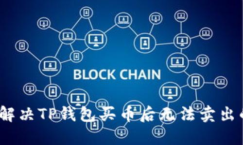 : 如何解决TP钱包买币后无法卖出的困扰？