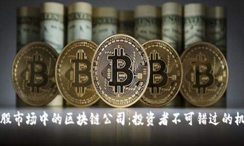 美股市场中的区块链公司：投资者不可错过的机会