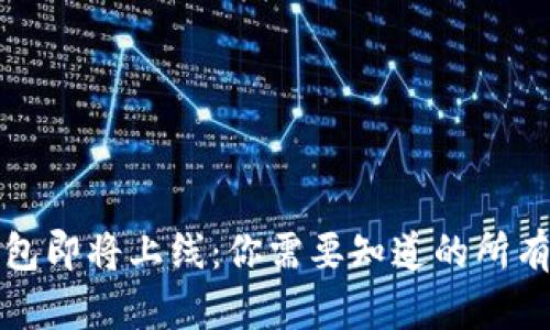TP钱包即将上线：你需要知道的所有信息