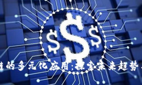 区块链的多元化应用：探索未来趋势与方向