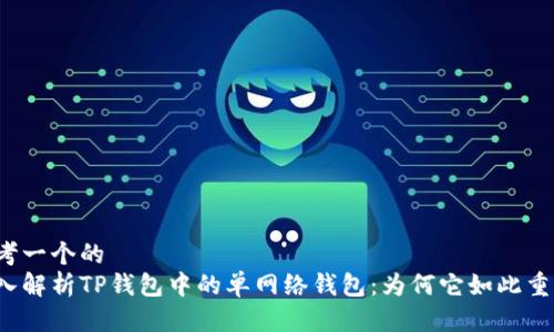 思考一个的  
深入解析TP钱包中的单网络钱包：为何它如此重要？