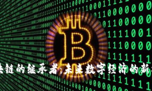 区块链的继承者：未来数字经济的新标杆