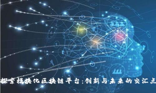 探索模块化区块链平台：创新与未来的交汇点