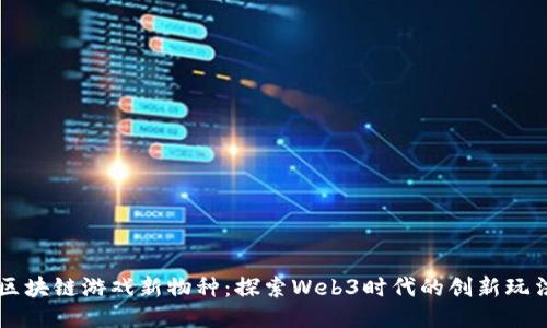 区块链游戏新物种：探索Web3时代的创新玩法