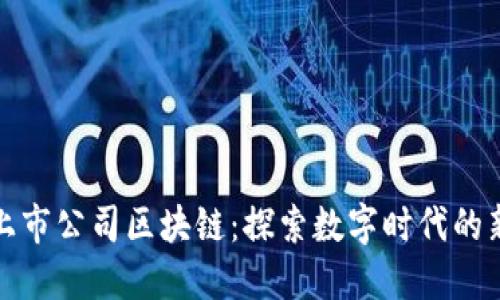 北京上市公司区块链：探索数字时代的新机遇