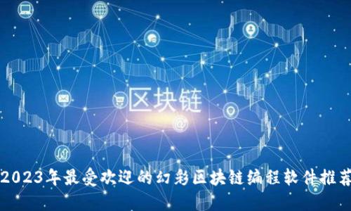 2023年最受欢迎的幻彩区块链编程软件推荐