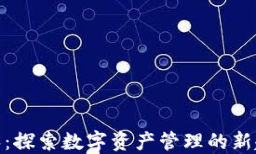 
TP钱包126：探索数字资产管理的新趋势与未来