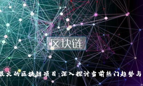 2023年最火的区块链项目：深入探讨当前热门趋势与未来潜力