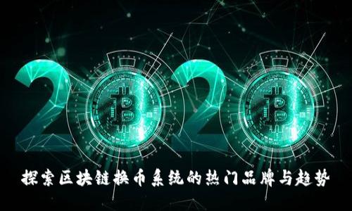 探索区块链换币系统的热门品牌与趋势
