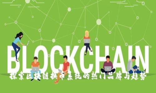 探索区块链换币系统的热门品牌与趋势