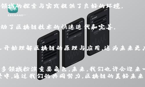 区块链的精彩世界：揭秘其秘诀与特征

区块链, 密码学, 分布式账本, 去中心化, 安全性/guanjianci

引言：走进区块链的神秘领域
在数字化的浪潮中，区块链技术如同一颗璀璨的明珠，吸引着来自各个领域的关注与探索。它不仅仅是一种技术，更是一种理念、一个生态系统，承载着未来数字经济的希望。然而，当我们提到区块链，很多人或许只停留在对其基本概念的了解，甚至有些人对其真实的特征和秘密一无所知。本文将深入挖掘区块链的秘诀与特征，让读者透过层层迷雾，看到其背后隐秘而光辉的内涵。

区块链的基本特征
区块链技术之所以备受瞩目，最为核心的便是其独特的特征。以下将分别介绍这些特征，并揭示它们在实际应用中所带来的巨大价值。

1. 去中心化
去中心化是区块链的基石。在传统互联网时代，数据存储往往依赖于中央服务器，这种模式容易遭受集中式攻击或者数据丢失。而区块链通过分布式网络，确保每一个节点都可以独立存储和共享数据。这不仅提高了系统的可靠性，也让数据的透明度和可追溯性得到了显著提升。
在去中心化的生态中，个人和企业无需再信任单一的机构，而是通过网络中的大量参与者共同来创建和维护数据。这一特征尤其在金融领域引起了革命性的变化，使得点对点的交易成为可能，削弱了传统金融中介的地位。

2. 安全性高
区块链的安全性来源于密码学和共识机制的结合。每一个区块都通过哈希函数与前一个区块相连，形成一个不可篡改的链条。一旦数据被记录到区块链上，想要修改它几乎是不可能的。这种不可篡改性使得区块链系统对欺诈行为有了强大的防御能力。
此外，使用数字签名技术，用户的身份得以验证，确保只有授权用户才能对数据进行操作。这种结构大大降低了黑客攻击的风险，提升了数据的安全性。特别是在金融支付和敏感信息存储等领域，区块链的安全特点发挥了不可或缺的作用。

3. 透明性和可追溯性
区块链系统使得所有交易记录对用户都是公开透明的。这种特性带来了极大的信任度，无论是企业间的交易还是与消费者的互动，参与者都可以随时查看交易历史，确保数据的真实性和完整性。
例如，在供应链管理中，区块链技术能够记录每一件商品从制造到销售的每一个环节，每个参与者都可以实时获得信息。这一特点极大程度地防止了假货的出现，提升了消费者的购买信心。

4. 高效性与可扩展性
恰如其名，“区块链”是由一个个数据块组成，这些数据块可以在不同的时间段被添加到网络中。尽管在一些公链中，交易速度受到网络拥堵的影响，但随着技术的不断演进，很多新的区块链项目已经开始采用了更先进的共识机制，大幅提高了交易的处理速度和系统的整体效率。
此外，区块链也在不断向可扩展性方向发展，允许更多的用户和应用接入网络。这种特性为企业和开发者提供了更多的创新空间与商业机会。

5. 智能合约
智能合约被称为区块链技术的一项革命性创新，它是自动化执行协议的一种计算机程序。通过预设条件，智能合约可以在触发条件满足时自动执行，进一步提升交易的效率和可靠性。
这一技术的出现，使得自动化和去信任化的交易成为可能。比如，在保险业中，智能合约可以自动理赔，避免了人力操作的失误。同时，它也进一步拓展了区块链技术的应用场景，如金融、房地产和数字版权等多个领域。

区块链的秘诀：为什么它能如此成功
在探讨区块链的特征后，理解其成功的秘诀同样重要。区块链技术横空出世，获得广泛应用背后，离不开几个核心因素：

1. 利用分布式技术的优势
与传统的集中式系统相比，区块链通过分布式网络架构，使得数据的存储和管理更加分散，降低了单点故障的风险，同时提升了数据的一致性和可靠性。正因为如此，区块链能够保证系统在面对大量用户时仍然保持高效稳定的运行。

2. 创新的商业模型
区块链的兴起不仅是技术的胜利，更是新商业模式的诞生。去中心化的理念让很多传统行业受到震撼，不少企业开始重塑自身的商业模式，寻求在区块链上实施新兴的盈利方式。这些新形式的交易方式较低的交易成本和更大的市场覆盖率，让更多企业看到了希望。

3. 政策与市场环境的支持
随着全球范围内对区块链技术的重视，政策环境也日渐趋于宽松。很多国家逐步推动区块链相关的法规与标准，希望通过政策引导区块链的发展。这无疑为企业在这一领域的探索与实践提供了良好的环境。

4. 社区的推动与开源精神
区块链的许多成功源于社区的共同努力。很多优秀的区块链项目均采用开源模式，让更多的开发者可以参与到其中，提出改进建议与解决方案。这种开放的态度极大推动了区块链技术的快速迭代和完善。

5. 教育与传播的重视
随着区块链的迅速发展，越来越多的企业和个人意识到其重要性。教育与传播成为推动区块链发展的另一重要因素。通过举办讲座、培训班以及在线课程，越来越多的人开始理解区块链的原理与应用，这为未来更广泛的采用奠定了基础。

总结：区块链的未来会更美好
区块链作为一项颠覆性技术，其特性与秘诀不仅推动了数字经济的变革，更重塑了我们理解传统业务与管理的方式。随着技术的不断发展与应用的深入，区块链将在更多领域扮演重要角色。未来，我们也许会迎来一个更为透明、高效、安全的世界。
未来充满未知，但区块链的潜力和价值绝对不容小觑。我们期待，有越来越多的人能够加入这一创新的浪潮，共同探索区块链的奥秘，并将其应用于更多富有意义的场景中。通过我们的共同努力，区块链的美好未来指日可待。