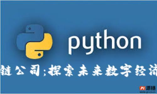 邵阳区块链公司：探索未来数字经济的新势力