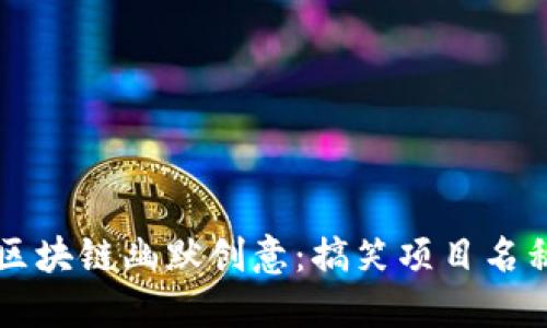 луч区块链幽默创意：搞笑项目名称大盘点