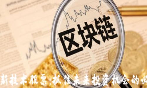 
区块链新技术股票：抓住未来投资机会的必看指南